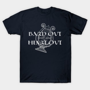 Bard Out With Your Heart Out T-Shirt